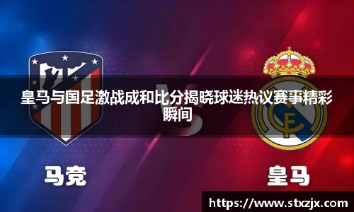 皇马与国足激战成和比分揭晓球迷热议赛事精彩瞬间